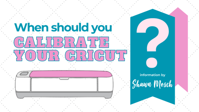 when should you calibrate your Cricut